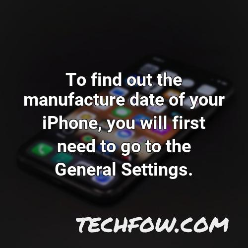 to find out the manufacture date of your iphone you will first need to go to the general settings