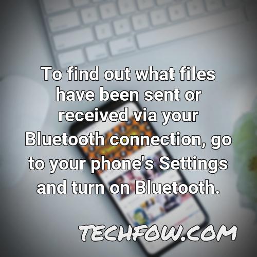 to find out what files have been sent or received via your bluetooth connection go to your phone s settings and turn on bluetooth