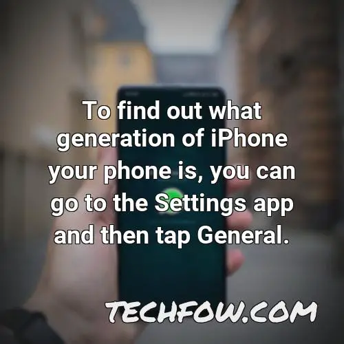 to find out what generation of iphone your phone is you can go to the settings app and then tap general