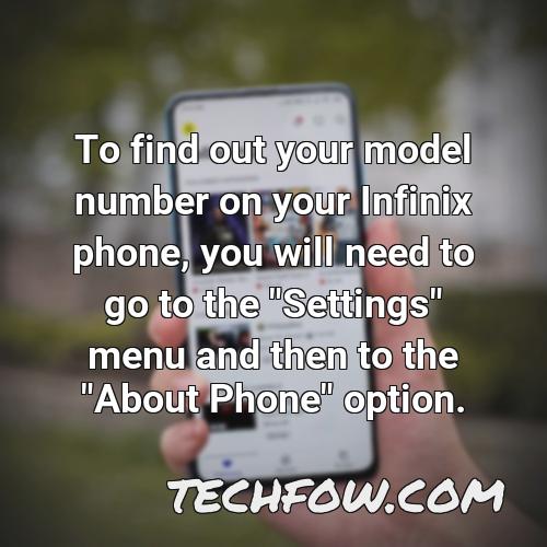 to find out your model number on your infinix phone you will need to go to the settings menu and then to the about phone option