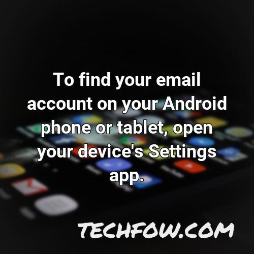 to find your email account on your android phone or tablet open your device s settings app