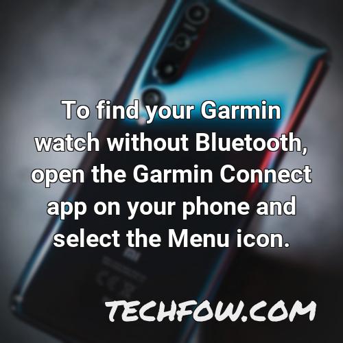 to find your garmin watch without bluetooth open the garmin connect app on your phone and select the menu icon