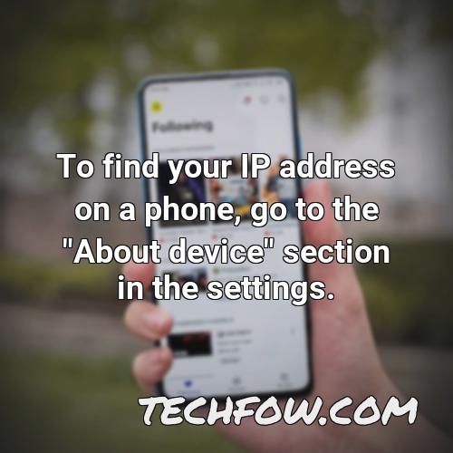 to find your ip address on a phone go to the about device section in the settings