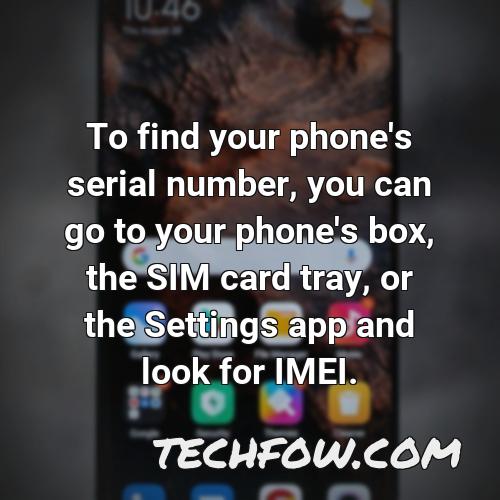 to find your phone s serial number you can go to your phone s box the sim card tray or the settings app and look for imei
