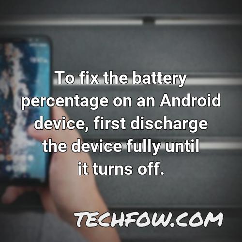 to fix the battery percentage on an android device first discharge the device fully until it turns off 1