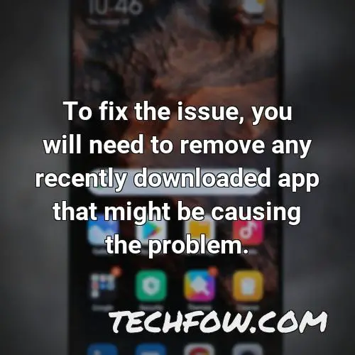 to fix the issue you will need to remove any recently downloaded app that might be causing the problem