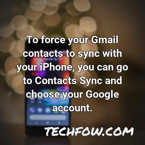 to force your gmail contacts to sync with your iphone you can go to contacts sync and choose your google account