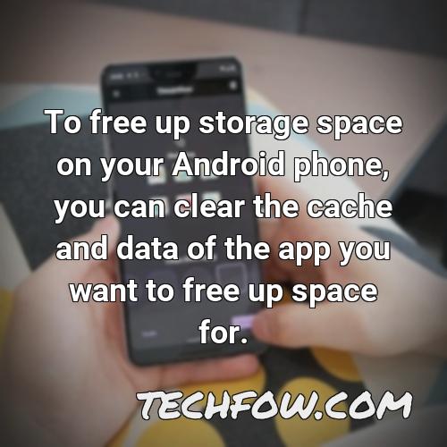 to free up storage space on your android phone you can clear the cache and data of the app you want to free up space for