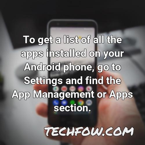 to get a list of all the apps installed on your android phone go to settings and find the app management or apps section