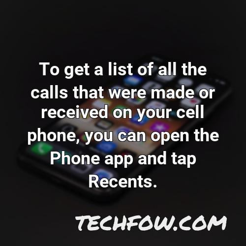 to get a list of all the calls that were made or received on your cell phone you can open the phone app and tap recents