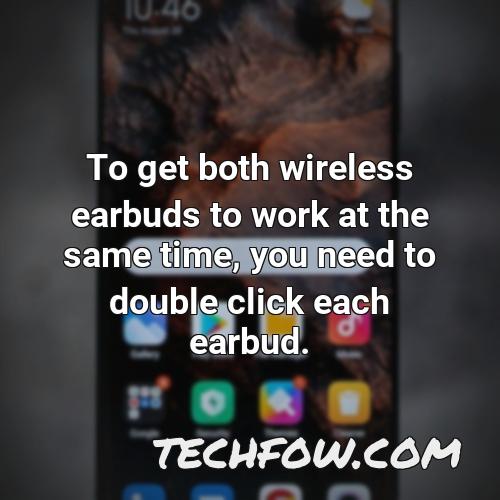 to get both wireless earbuds to work at the same time you need to double click each earbud