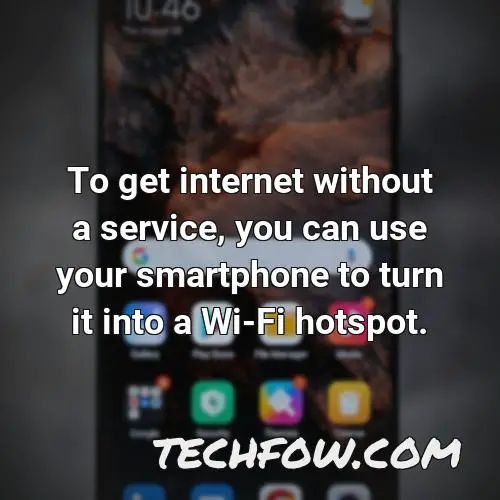 to get internet without a service you can use your smartphone to turn it into a wi fi hotspot