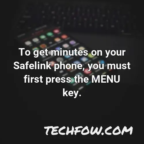 to get minutes on your safelink phone you must first press the menu key