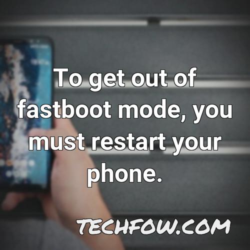to get out of fastboot mode you must restart your phone