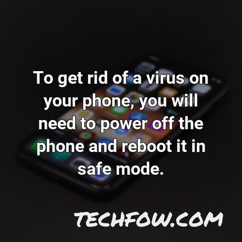 to get rid of a virus on your phone you will need to power off the phone and reboot it in safe mode
