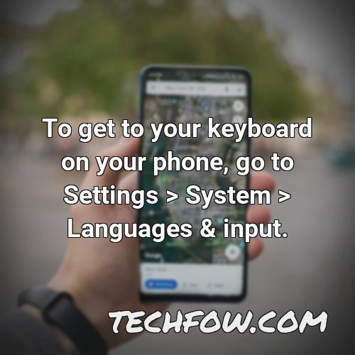 to get to your keyboard on your phone go to settings system languages input