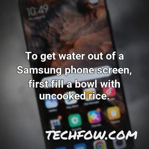 to get water out of a samsung phone screen first fill a bowl with uncooked rice