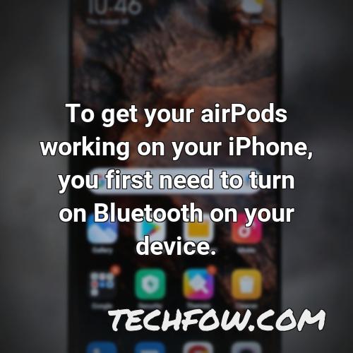 to get your airpods working on your iphone you first need to turn on bluetooth on your device
