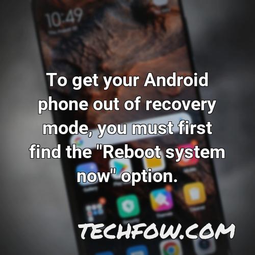to get your android phone out of recovery mode you must first find the reboot system now option