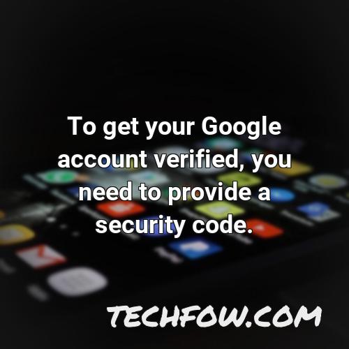 to get your google account verified you need to provide a security code