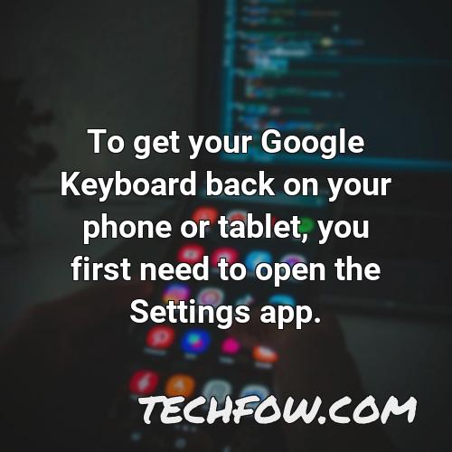 to get your google keyboard back on your phone or tablet you first need to open the settings app