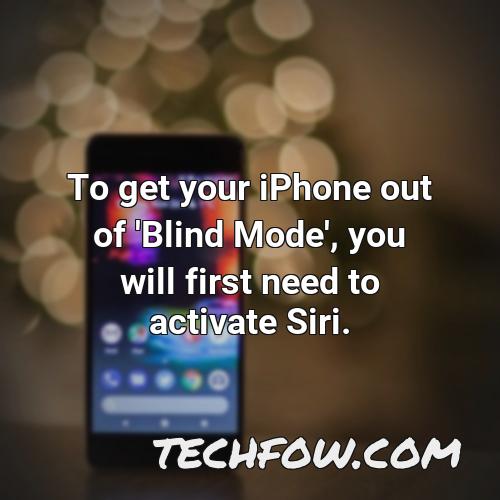 to get your iphone out of blind mode you will first need to activate siri