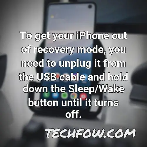 to get your iphone out of recovery mode you need to unplug it from the usb cable and hold down the sleep wake button until it turns off