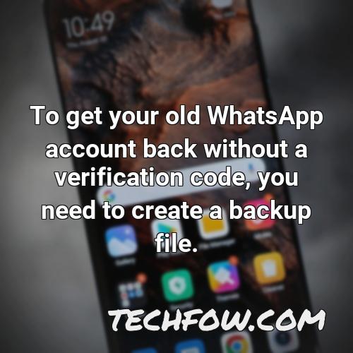 to get your old whatsapp account back without a verification code you need to create a backup file