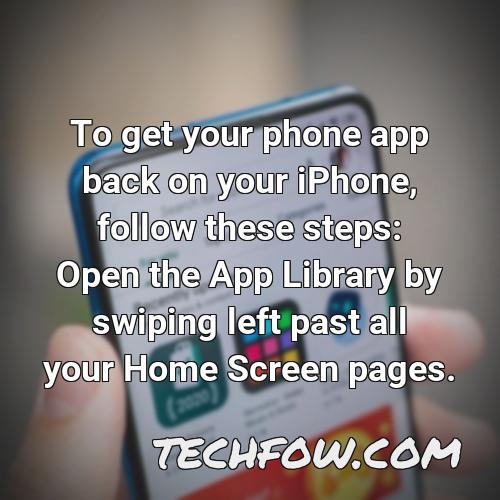 to get your phone app back on your iphone follow these steps open the app library by swiping left past all your home screen pages