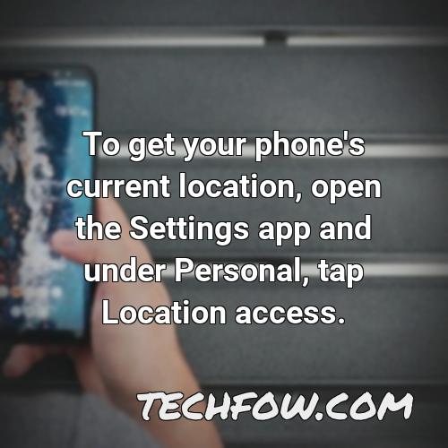 to get your phone s current location open the settings app and under personal tap location access