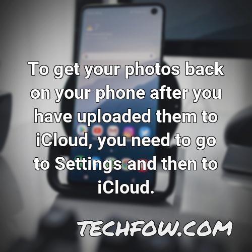 to get your photos back on your phone after you have uploaded them to icloud you need to go to settings and then to icloud