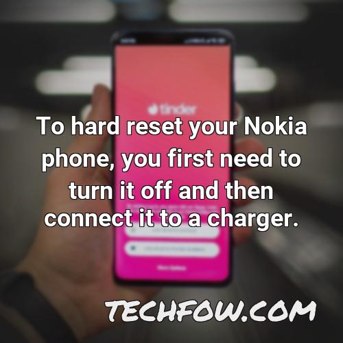 to hard reset your nokia phone you first need to turn it off and then connect it to a charger