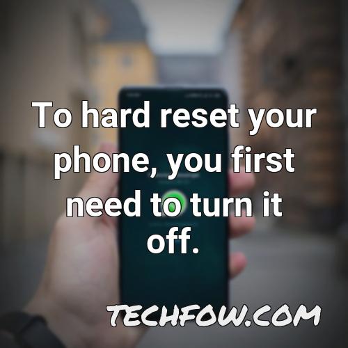 to hard reset your phone you first need to turn it off