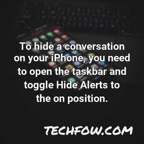 to hide a conversation on your iphone you need to open the taskbar and toggle hide alerts to the on position