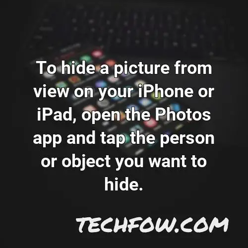 to hide a picture from view on your iphone or ipad open the photos app and tap the person or object you want to hide
