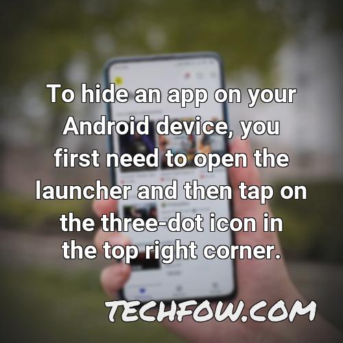 to hide an app on your android device you first need to open the launcher and then tap on the three dot icon in the top right corner