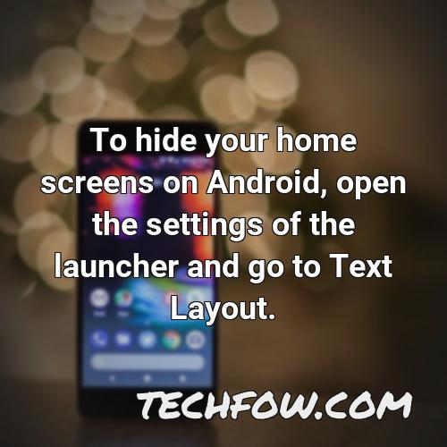 to hide your home screens on android open the settings of the launcher and go to text layout