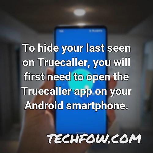 to hide your last seen on truecaller you will first need to open the truecaller app on your android smartphone