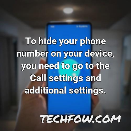 to hide your phone number on your device you need to go to the call settings and additional settings