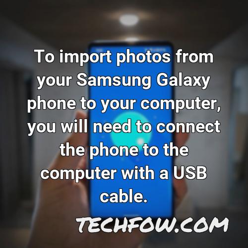 to import photos from your samsung galaxy phone to your computer you will need to connect the phone to the computer with a usb cable