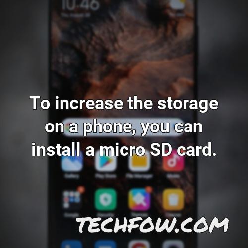 to increase the storage on a phone you can install a micro sd card
