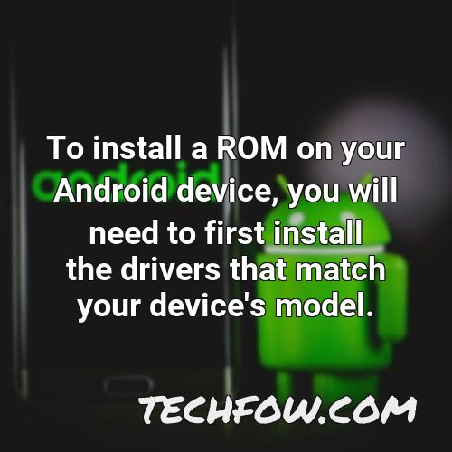 to install a rom on your android device you will need to first install the drivers that match your device s model