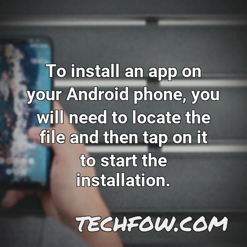 to install an app on your android phone you will need to locate the file and then tap on it to start the installation