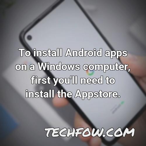 to install android apps on a windows computer first you ll need to install the appstore