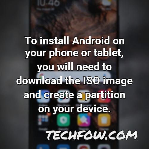 to install android on your phone or tablet you will need to download the iso image and create a partition on your device