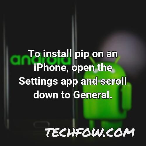 to install pip on an iphone open the settings app and scroll down to general