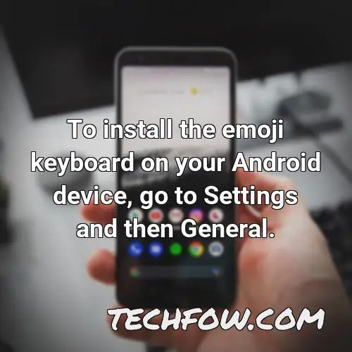 to install the emoji keyboard on your android device go to settings and then general