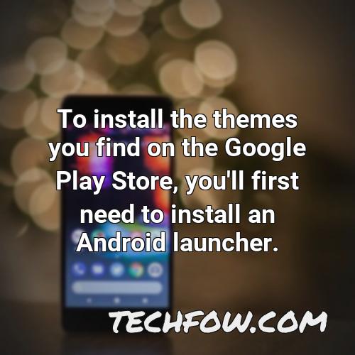 to install the themes you find on the google play store you ll first need to install an android launcher