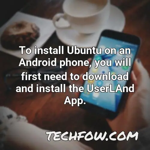 to install ubuntu on an android phone you will first need to download and install the userland app