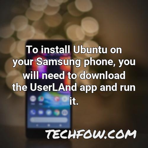 to install ubuntu on your samsung phone you will need to download the userland app and run it